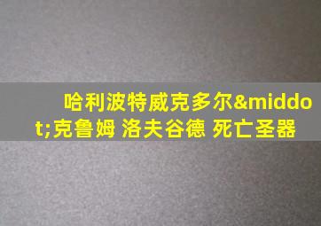 哈利波特威克多尔·克鲁姆 洛夫谷德 死亡圣器